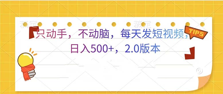只动手，不动脑，每天发发视频日入500+  2.0版本-蚂蚁汇资源分享项目网