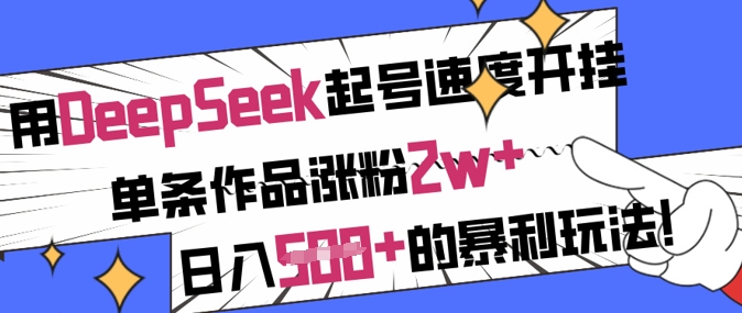 用DeepSeek起号速度开挂，单条作品涨粉2w+，日入5张+的暴利玩法-蚂蚁汇资源分享项目网