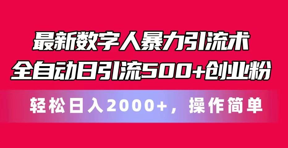 最新数字人暴力引流术全自动日引流500+创业粉轻松日入2000+，操作简单-蚂蚁汇资源分享项目网