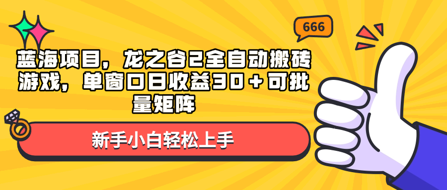 蓝海项目，龙之谷2全自动搬砖游戏，单窗口日收益30＋可批量矩阵-蚂蚁汇资源分享项目网