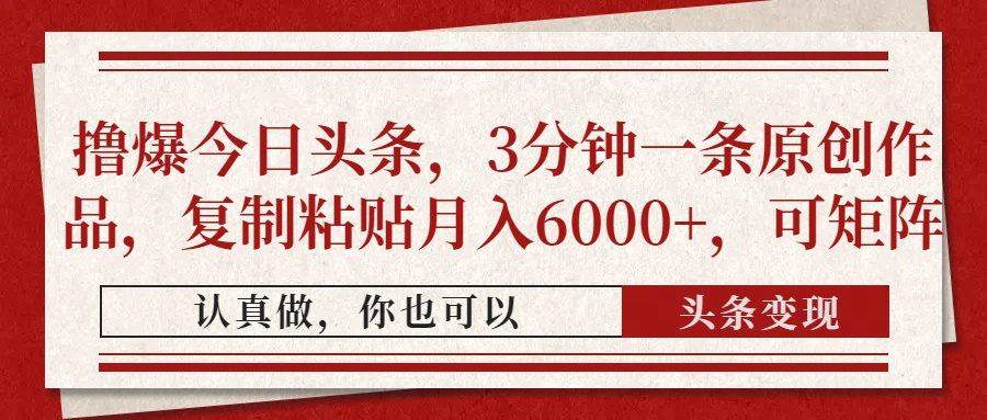 撸爆今日头条，3分钟一条原创作品，复制粘贴月入6000+，可矩阵-蚂蚁汇资源分享项目网