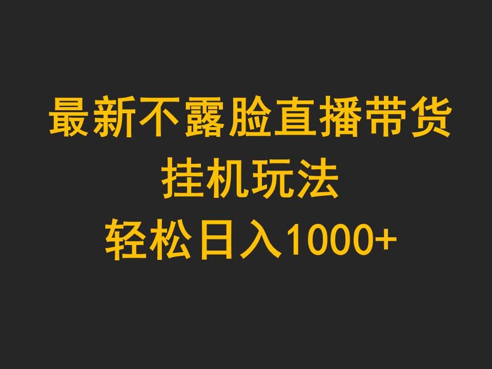 (9897期)最新不露脸直播带货，挂机玩法，轻松日入1000+-蚂蚁汇资源分享项目网