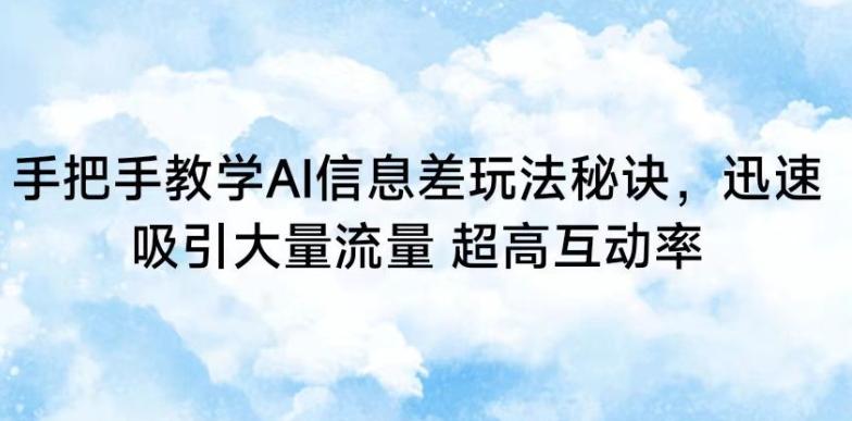 手把手教学AI信息差玩法秘诀,迅速吸引大量流量,超高互动率【揭秘】