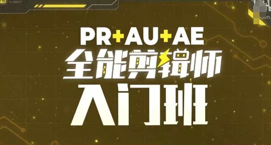 PR+AU+AE全能剪辑师入门班，剪辑入门必学课程-蚂蚁汇资源分享项目网