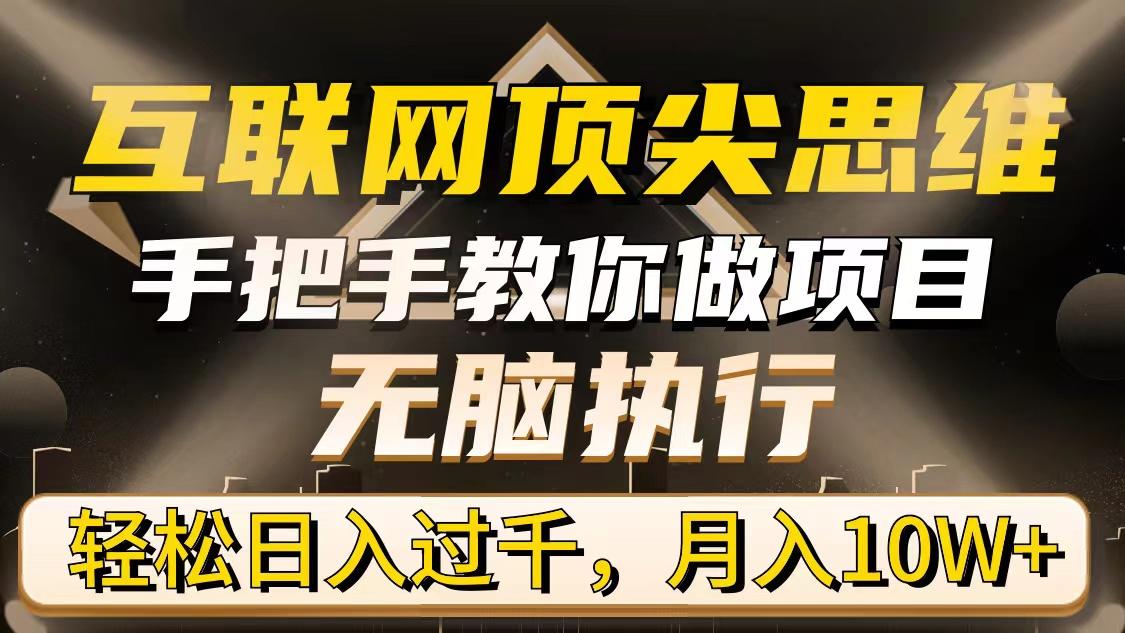 (9311期)互联网顶尖思维，手把手教你做项目，无脑执行，轻松日入过千，月入10W+-蚂蚁汇资源分享项目网