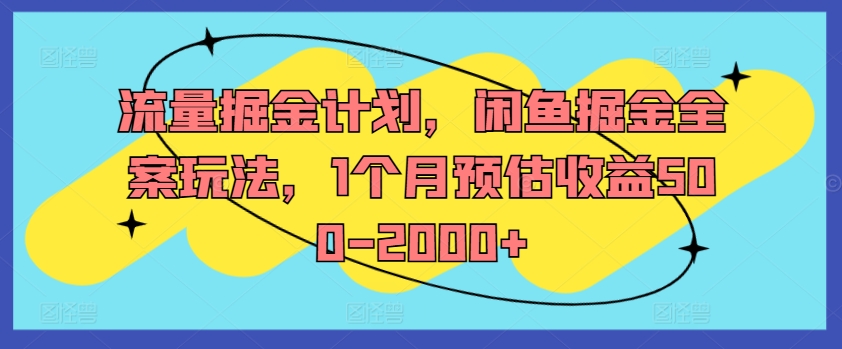 流量掘金计划，闲鱼掘金全案玩法，1个月预估收益500-2000+-蚂蚁汇资源分享项目网