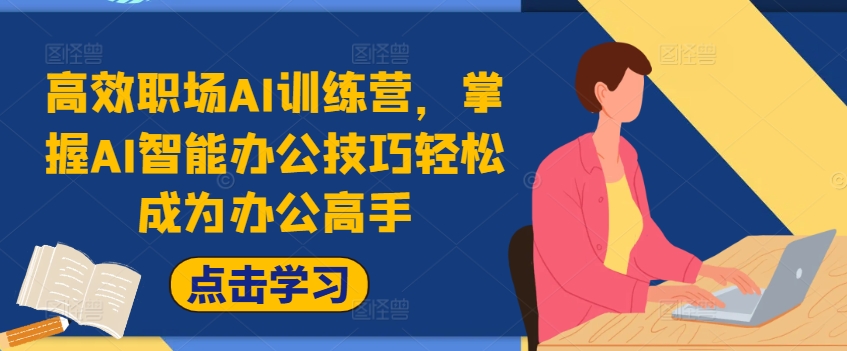 高效职场AI训练营，掌握AI智能办公技巧轻松成为办公高手，提升工作效率!-蚂蚁汇资源分享项目网