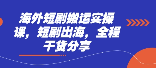海外短剧搬运实操课，短剧出海，全程干货分享-蚂蚁汇资源分享项目网