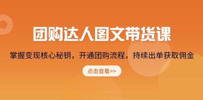 团购 达人图文带货课，掌握变现核心秘钥，开通团购流程，持续出单获取佣金-蚂蚁汇资源分享项目网