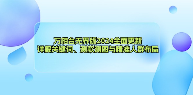 万相台无界版2024全面更新，详解关键词、测款测图与精准人群布局-蚂蚁汇资源分享项目网