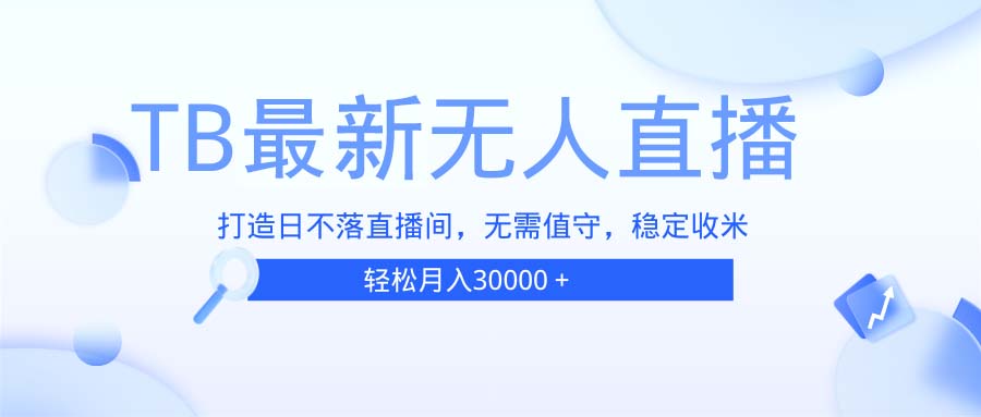 TB无人直播，打造日不落直播间，无需真人出镜，无需值守，打造日不落直…-蚂蚁汇资源分享项目网