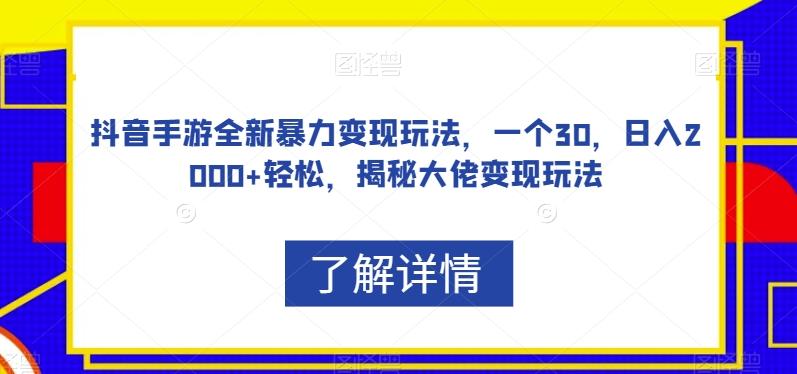 抖音手游全新暴力变现玩法，一个30，日入2000+轻松，揭秘大佬变现玩法【揭秘】-蚂蚁汇资源分享项目网