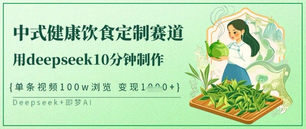 爆火中式健康饮食定制赛道，用deepseek10分钟制作，单条视频100w浏览，单日变现多张-蚂蚁汇资源分享项目网