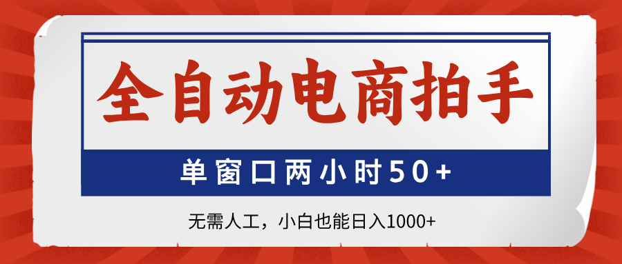 全自动电商拍手，单窗口两小时50+无需人工，小白也能日入1000+-蚂蚁汇资源分享项目网