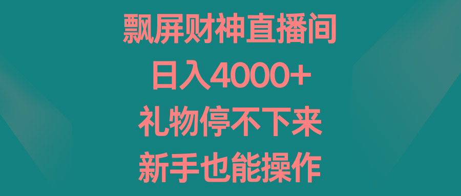 飘屏财神直播间，日入4000+，礼物停不下来，新手也能操作-蚂蚁汇资源分享项目网