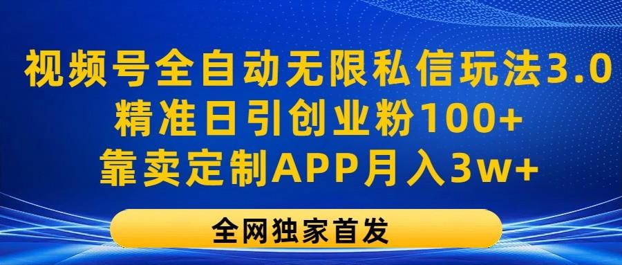视频号全自动无限私信玩法3.0，精准日引创业粉100+，靠卖定制APP月入3w+-蚂蚁汇资源分享项目网