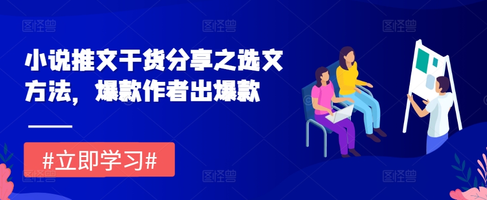 小说推文干货分享之选文方法，爆款作者出爆款-蚂蚁汇资源分享项目网