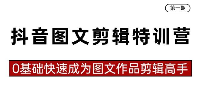 抖音图文剪辑特训营第一期，0基础快速成为图文作品剪辑高手(23节课)-蚂蚁汇资源分享项目网