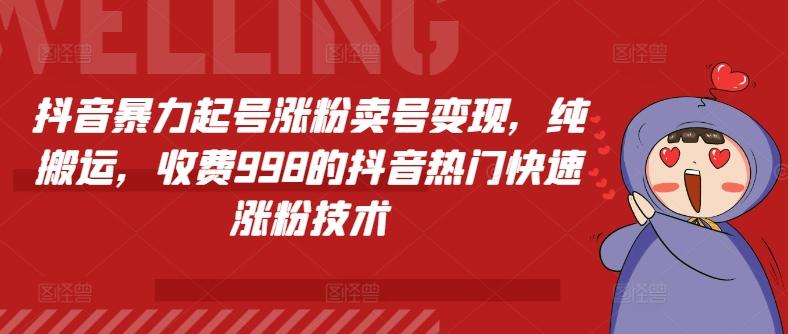 抖音暴力起号涨粉卖号变现，纯搬运，收费998的抖音热门快速涨粉技术-蚂蚁汇资源分享项目网