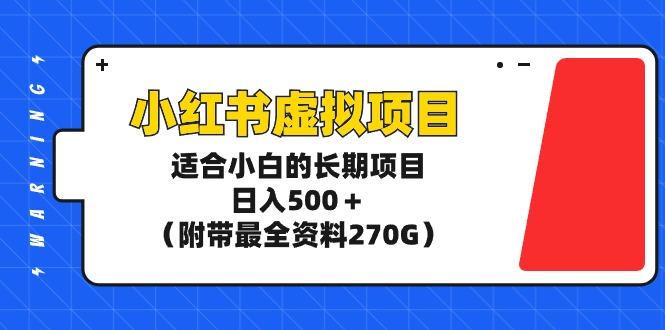 (9338期)小红书虚拟项目，适合小白的长期项目，日入500＋(附带最全资料270G)-蚂蚁汇资源分享项目网