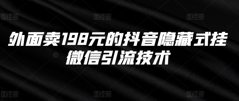 外面卖198元的抖音隐藏式挂微信引流技术-蚂蚁汇资源分享项目网