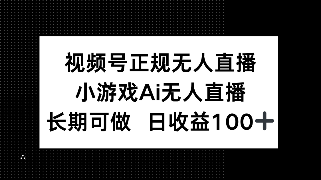 视频号正规无人直播，小游戏AI无人直播，长期可做，日收益100+-蚂蚁汇资源分享项目网