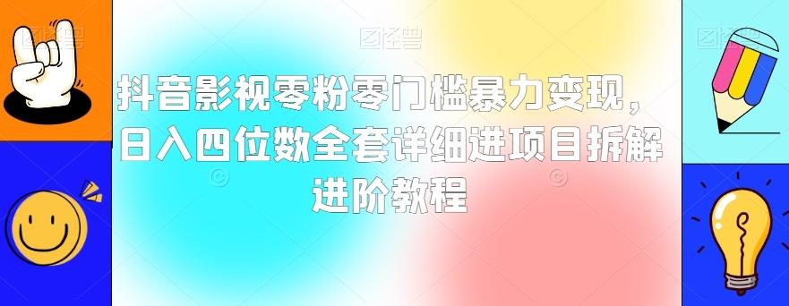 抖音影视零粉零门槛暴力变现，日入四位数全套详细进项目拆解进阶教程【揭秘】-蚂蚁汇资源分享项目网