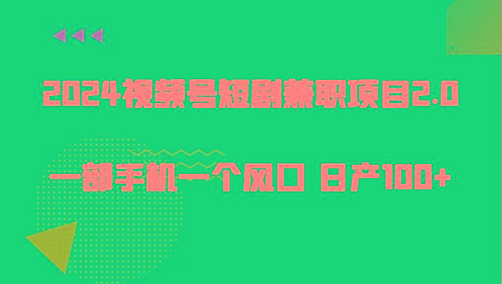 2024视频号短剧兼职项目2.0、一部手机一个风口 日产100+-蚂蚁汇资源分享项目网