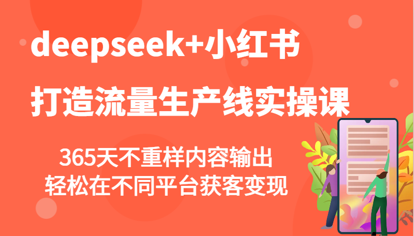deepseek+小红书打造流量生产线实操课，365天不重样内容输出，轻松在不同平台获客变现-蚂蚁汇资源分享项目网