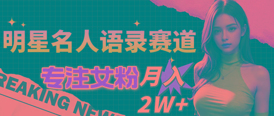 明星名人语录赛道全新升级玩法，专注女粉，月入2W＋(教程+1303G素材-蚂蚁汇资源分享项目网