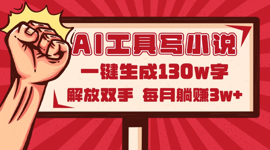 AI工具写小说2.0，一键生成130万字，解放双手，每月躺赚3w+-蚂蚁汇资源分享项目网