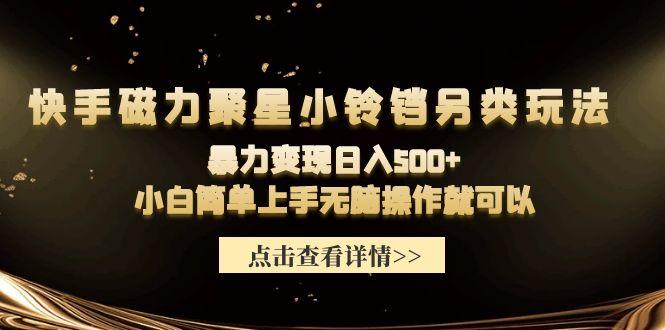 (9689期)快手磁力聚星小铃铛另类玩法，暴力变现日入500+小白简单上手无脑操作就可以-蚂蚁汇资源分享项目网