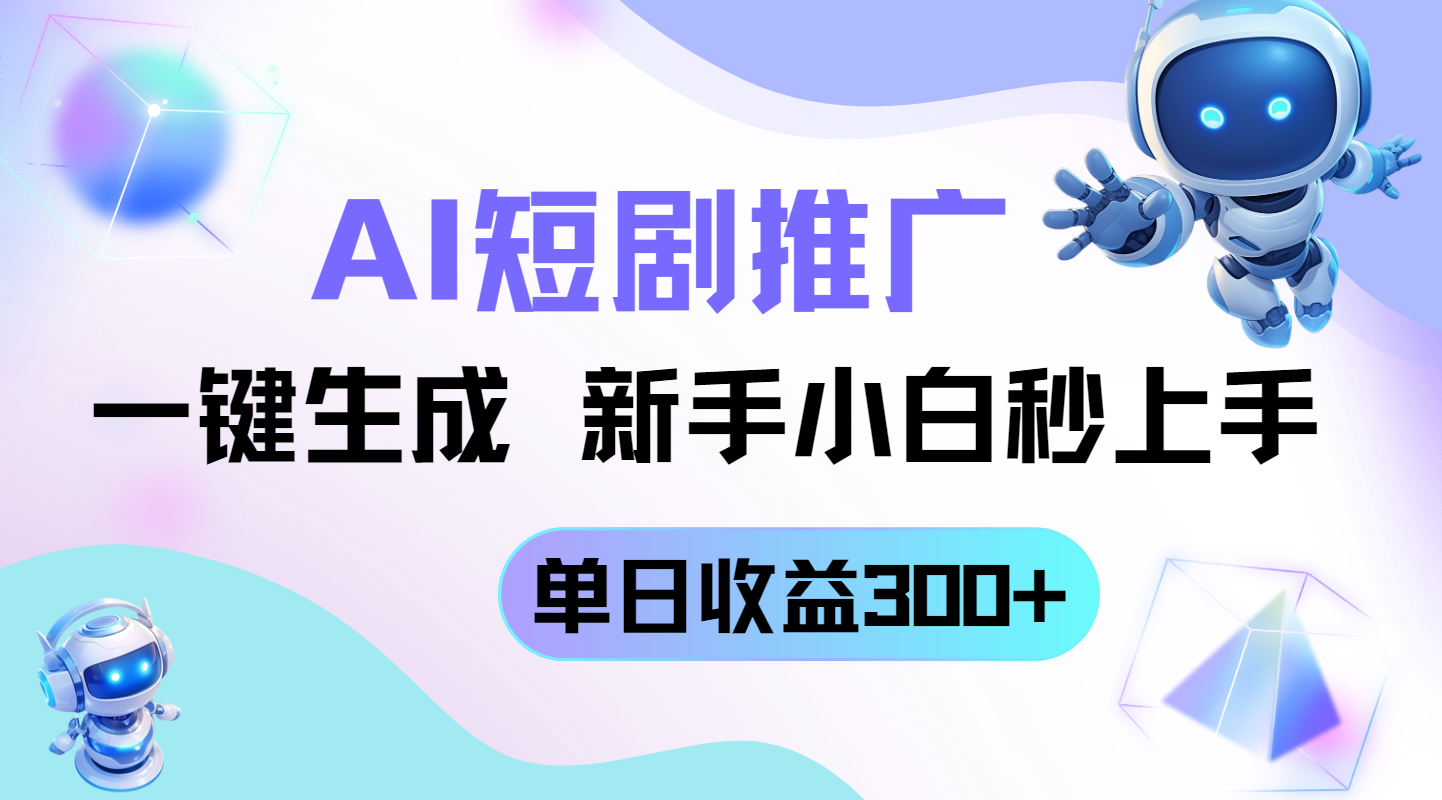 短剧推广新玩法，AI一键生成，新手小白秒上手，单日收益300+-蚂蚁汇资源分享项目网
