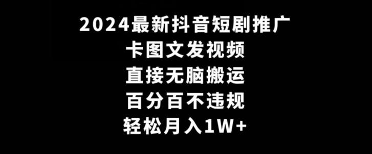 2024最新抖音短剧推广，卡图文发视频，直接无脑搬，百分百不违规，轻松月入1W+【揭秘】-蚂蚁汇资源分享项目网