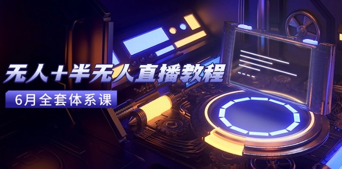 无人+半无人直播教程：AI工具+场景搭建，0到1掌握核心技术(6月更新-蚂蚁汇资源分享项目网