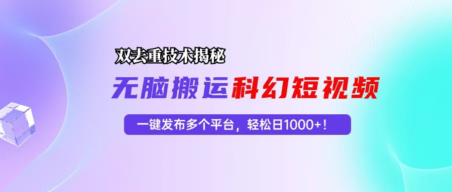 科幻短视频双重去重技术揭秘，一键发布多个平台，轻松日入1000+！-蚂蚁汇资源分享项目网