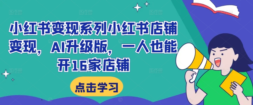 小红书变现系列小红书店铺变现，AI升级版，一人也能开16家店铺-蚂蚁汇资源分享项目网