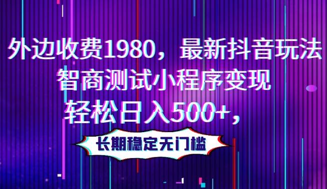 外边收费1980，最新抖音玩法，智商测试小程序变现，轻松日入500+，长期稳定无门槛-蚂蚁汇资源分享项目网