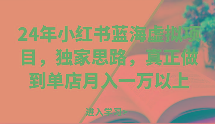 24年小红书蓝海虚拟项目，独家思路，真正做到单店月入一万以上。-蚂蚁汇资源分享项目网