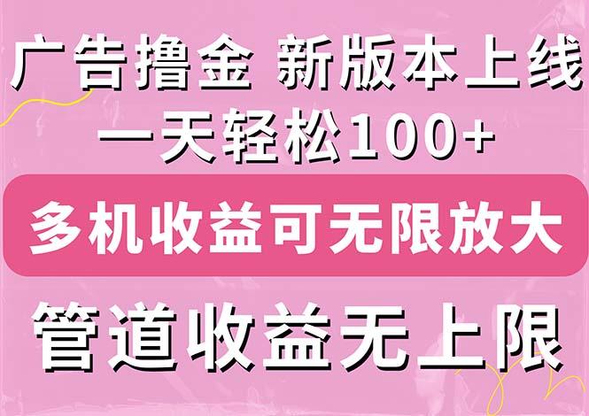 广告撸金新版内测，收益翻倍！每天轻松100+，多机多账号收益无上限，抢…-蚂蚁汇资源分享项目网