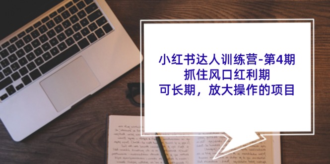 小红书达人训练营第4期:抓住风口红利期,可长期,放大操作的项目-蚂蚁汇资源分享项目网
