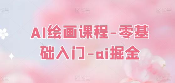AI绘画课程-零基础入门-ai掘金-蚂蚁汇资源分享项目网