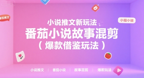 小说推文新玩法，番茄小说故事混剪(爆款借鉴玩法)-蚂蚁汇资源分享项目网