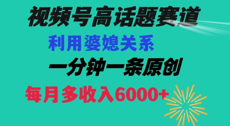 视频号流量赛道{婆媳关系}玩法话题高播放恐怖一分钟一条每月额外收入6000+【揭秘】-蚂蚁汇资源分享项目网