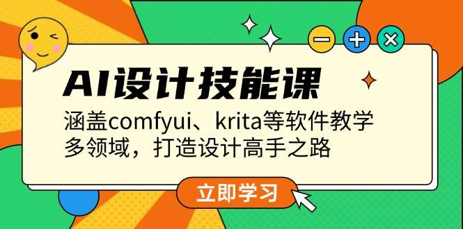 AI设计技能课，涵盖comfyui、krita等软件教学，多领域，打造设计高手之路-蚂蚁汇资源分享项目网