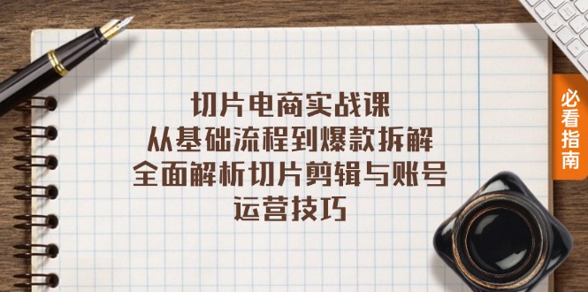 切片电商实战课：从基础流程到爆款拆解，全面解析切片剪辑与账号运营技巧-蚂蚁汇资源分享项目网