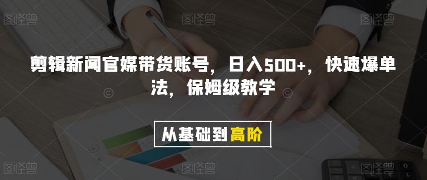 剪辑新闻官媒带货账号，日入500+，快速爆单法，保姆级教学【揭秘】-蚂蚁汇资源分享项目网