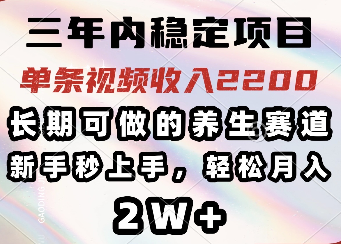 三年内稳定项目，长期可做的养生赛道，单条视频收入2200，新手秒上手，…-蚂蚁汇资源分享项目网