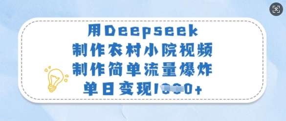 用Deepseek制作农村小院视频，制作简单流量爆炸，单日变现多张-蚂蚁汇资源分享项目网