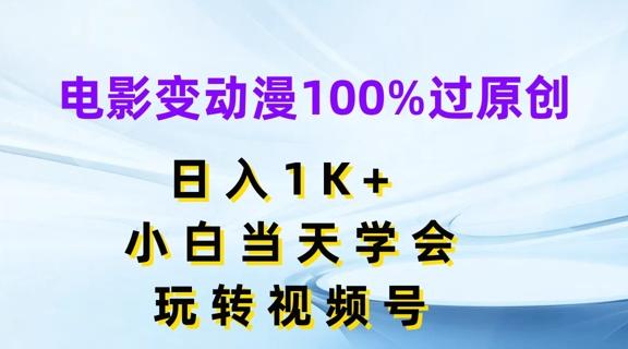 电影变动漫100%过原创，日入1K+，小白当天学会，玩转视频号【揭秘】-蚂蚁汇资源分享项目网